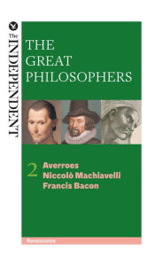 Title: The Great Philosophers: Averroes, Niccolo Machiavelli and Francis Bacon, Author: Jeremy Stangroom