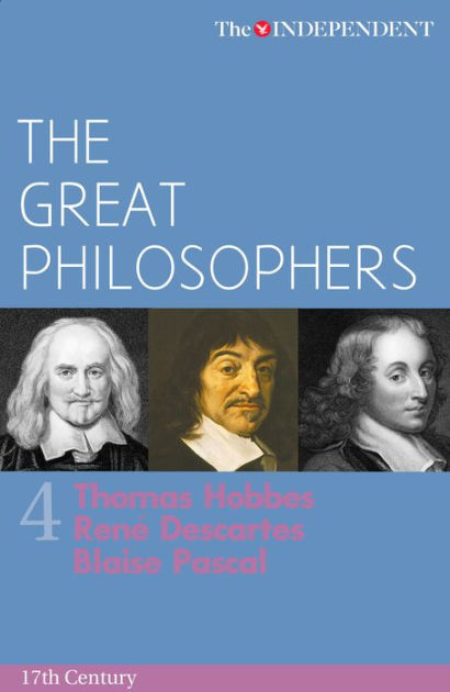 The Great Philosophers: Thomas Hobbes, Rene Descartes And Blaise Pascal 