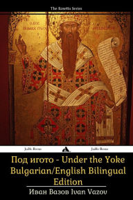 Title: Under the Yoke: Bulgarian/English Bilingual Text, Author: Ivan Vazov