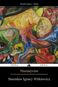 Title: Nienasycenie, Author: Stanislaw Ignacy Witkiewicz
