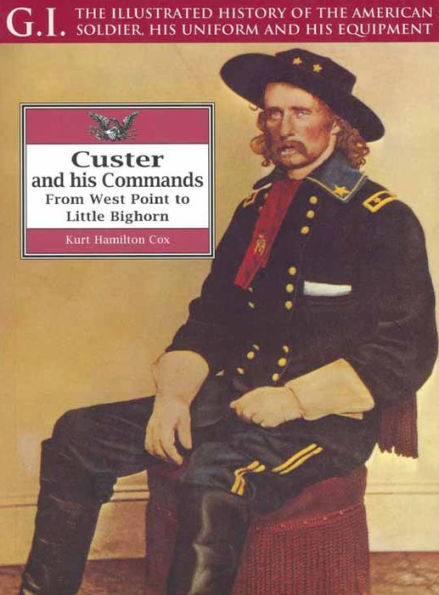 Custer And His Commands: From West Point to Little Bighorn