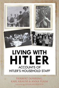 Title: Living with Hitler: Accounts of Hitler's Household Staff, Author: Herbert Dohring
