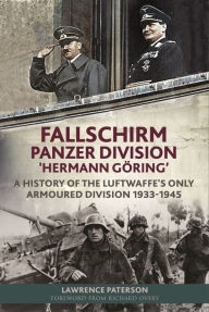 Title: Fallschirm-Panzer-Division 'Hermann Göring': A History of the Luftwaffe's Only Armoured Division, 1933-1945, Author: Lawrence Paterson