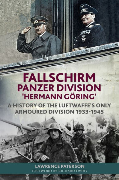 Fallschirm-Panzer-Division 'Hermann Göring': A History of the Luftwaffe's Only Armoured Division, 1933-1945