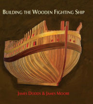 Title: Building the Wooden Fighting Ship, Author: James Dodds