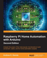 Title: Raspberry Pi Home Automation with Arduino - Second Edition, Author: Andrew K. Dennis