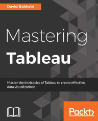 Title: Mastering Tableau: Smart Business Intelligence techniques to get maximum insights from your data, Author: David Baldwin