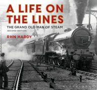 Title: A Life on the Lines: The Grand Old Man of Steam, Author: R H N Hardy
