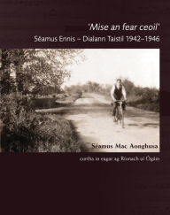 Title: Mise an Fear Ceoil: Seamus Ennis - Dialann Taistil 1942-1946, Author: Seamus Mac Aonghusa