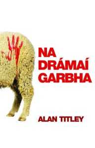 Title: Na Drámaí Garbha, Author: Alan Titley
