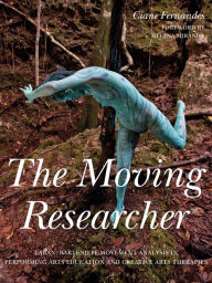Title: The Moving Researcher: Laban/Bartenieff Movement Analysis in Performing Arts Education and Creative Arts Therapies, Author: Ciane Fernandes
