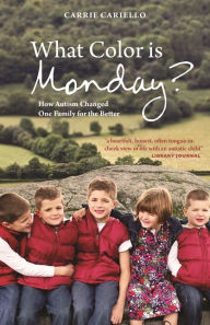 Title: What Color is Monday?: How Autism Changed One Family for the Better, Author: Carrie Cariello