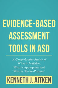 Title: Evidence-Based Assessment Tools in ASD: A Comprehensive Review of What is Available, What is Appropriate and What is 'Fit-for-Purpose', Author: Kenneth Aitken