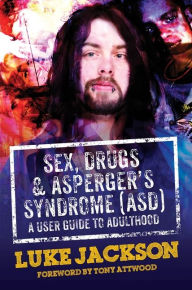 Title: Sex, Drugs and Asperger's Syndrome (ASD): A User Guide to Adulthood, Author: Luke Jackson