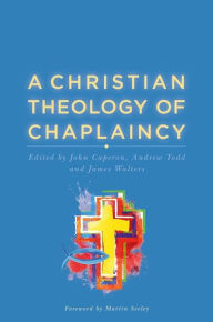 Title: A Christian Theology of Chaplaincy, Author: John Caperon