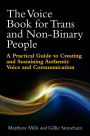 The Voice Book for Trans and Non-Binary People: A Practical Guide to Creating and Sustaining Authentic Voice and Communication