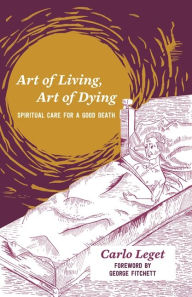 Title: Art of Living, Art of Dying: Spiritual Care for a Good Death, Author: Carlo Leget