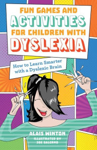 Title: Fun Games and Activities for Children with Dyslexia: How to Learn Smarter with a Dyslexic Brain, Author: Alais Winton