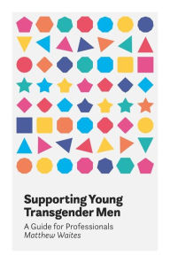 Title: Supporting Young Transgender Men: A Guide for Professionals, Author: Matthew Waites