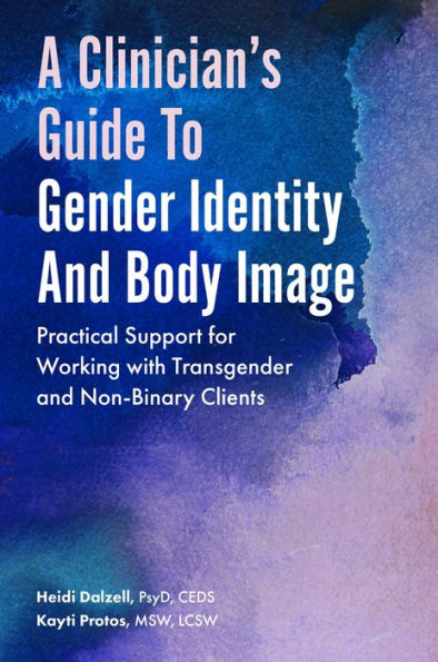 A Clinician's Guide to Gender Identity and Body Image: Practical Support for Working with Transgender and Gender-Expansive Clients