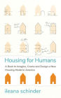 Housing for Humans: A Book to Imagine, Create and Design a New Housing Model in America
