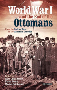 Title: World War I and the End of the Ottomans: From the Balkan Wars to the Armenian Genocide, Author: Hans-Lukas Kieser