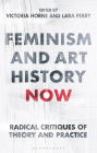 Feminism and Art History Now: Radical Critiques of Theory and Practice