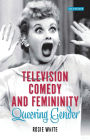 Television Comedy and Femininity: Queering Gender