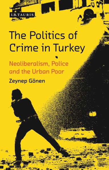 The Politics of Crime in Turkey: Neoliberalism, Police and the Urban Poor