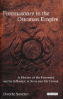 Freemasonry in the Ottoman Empire: A History of the Fraternity and Its Influence in Syria and the Levant