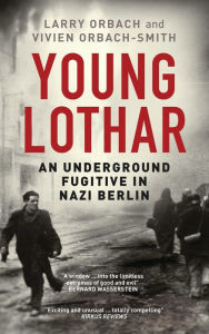 Title: Young Lothar: An Underground Fugitive in Nazi Berlin, Author: Larry Orbach