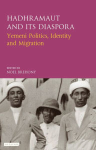 Title: Hadhramaut and its Diaspora: Yemeni Politics, Identity and Migration, Author: Muhammad bin Dohry