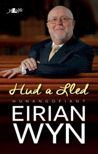 Title: Hud a Lled - Hunangofiant Eirian Wyn: Hunangofiant Eirian Wyn, Author: Eirian Wyn