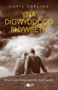 Title: Yna Digwyddodd Rhywbeth - Stori am Ddementia Cyffredin, Author: Chris Carling