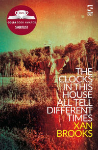 Title: The Clocks in This House All Tell Different Times, Author: Xan Brooks