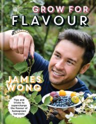 Title: RHS Grow for Flavour: Tips & tricks to supercharge the flavour of homegrown harvests, Author: James Wong