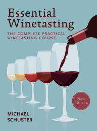 Title: Essential Winetasting: The Complete Practical Winetasting Course, Author: Michael Schuster