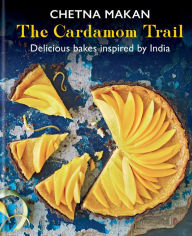 Title: The Cardamom Trail: Chetna Bakes with Flavours of the East, Author: Chetna Makan