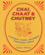 Title: Chai, Chaat and Chutney: A Street Food Journey through India, Author: Chetna Makan