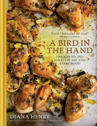 Title: A Bird in the Hand: Chicken recipes for every day and every mood, Author: Diana Henry