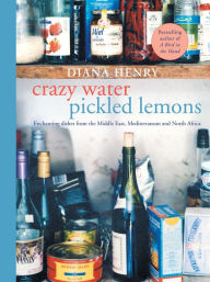 Title: Crazy Water, Pickled Lemons: Enchanting dishes from the Middle East, Mediterranean and North Africa, Author: Diana Henry
