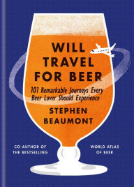Title: Will Travel For Beer, Author: Stephen Beaumont