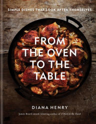 Full pdf books free download From the Oven to the Table: Simple Dishes That Look after Themselves  by Diana Henry 9781784726096