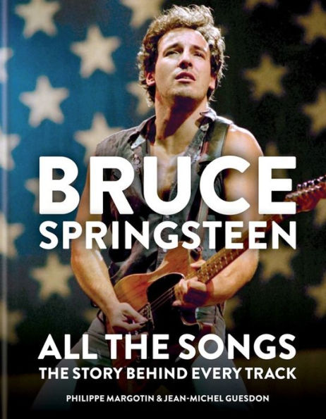 Bruce Springsteen: All the Songs: The Story Behind Every Track