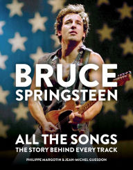 Title: Bruce Springsteen: All the Songs: The Story Behind Every Track, Author: Philippe Margotin