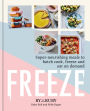 Freeze: Super nourishing meals to batch cook, freeze and eat on demand