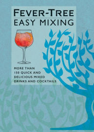Title: Fever-Tree Easy Mixing: More than 150 quick and delicious mixed drinks and cocktails, Author: Fever-Tree Limited