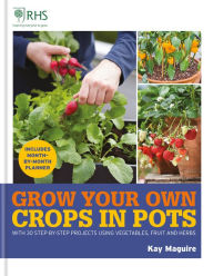 Title: RHS Grow Your Own: Crops in Pots: With 30 step-by-step projects using vegetables, fruit and herbs, Author: Kay Maguire