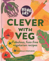 Title: Higgidy Clever with Veg: Fabulous, fuss-free vegetarian recipes, Author: Camilla Stephens
