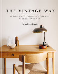Title: The Vintage Way: Creating a Scandinavian-style home with pre-loved finds, Author: Sarah Marie Winther